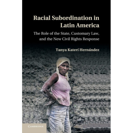 Racial Subordination in Latin America: The Role of the State, Customary Law, and the New Civil Rights Response