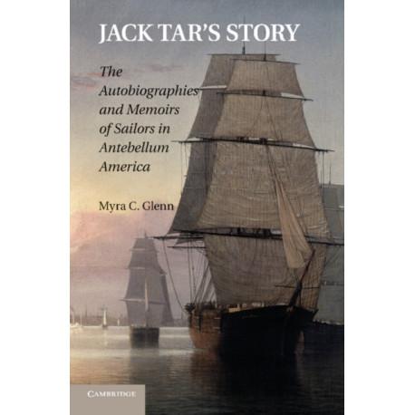 Jack Tar's Story: The Autobiographies and Memoirs of Sailors in Antebellum America