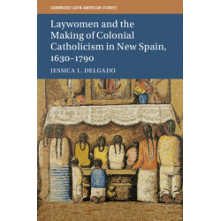 Laywomen and the Making of Colonial Catholicism in New Spain, 1630–1790