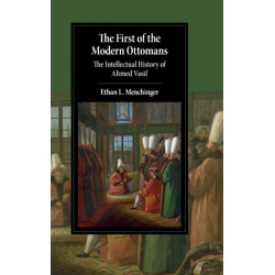 The First of the Modern Ottomans: The Intellectual History of Ahmed Vasif