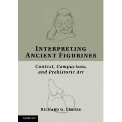 Interpreting Ancient Figurines: Context, Comparison, and Prehistoric Art