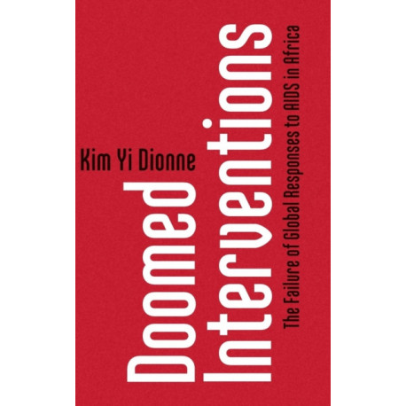 Doomed Interventions: The Failure of Global Responses to AIDS in Africa