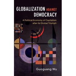 Globalization against Democracy: A Political Economy of Capitalism after its Global Triumph