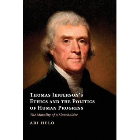 Thomas Jefferson's Ethics and the Politics of Human Progress: The Morality of a Slaveholder