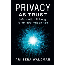 Privacy as Trust: Information Privacy for an Information Age