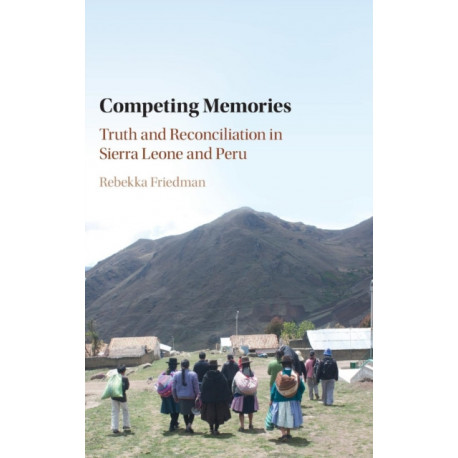 Competing Memories: Truth and Reconciliation in Sierra Leone and Peru