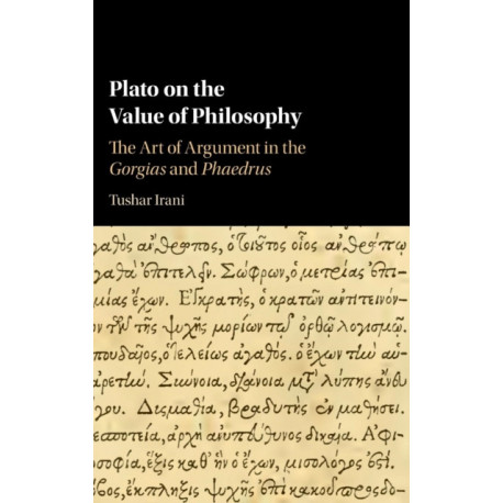 Plato on the Value of Philosophy: The Art of Argument in the Gorgias and Phaedrus