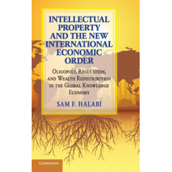 Intellectual Property and the New International Economic Order: Oligopoly, Regulation, and Wealth Redistribution in the Global Knowledge Economy