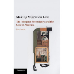Making Migration Law: The Foreigner, Sovereignty, and the Case of Australia