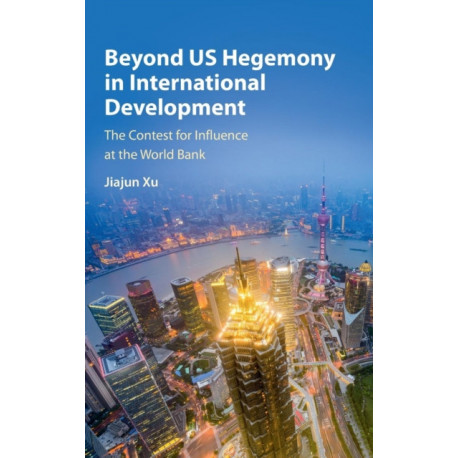 Beyond US Hegemony in International Development: The Contest for Influence at the World Bank