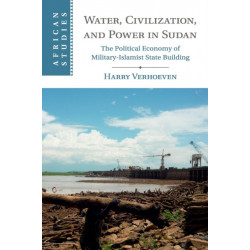 Water, Civilisation and Power in Sudan: The Political Economy of Military-Islamist State Building