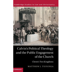 Calvin's Political Theology and the Public Engagement of the Church: Christ's Two Kingdoms