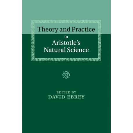 Theory and Practice in Aristotle's Natural Science