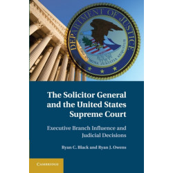 The Solicitor General and the United States Supreme Court: Executive Branch Influence and Judicial Decisions