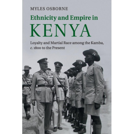 Ethnicity and Empire in Kenya: Loyalty and Martial Race among the Kamba, c.1800 to the Present