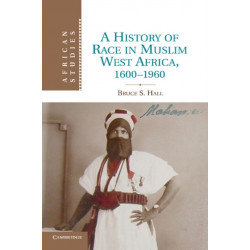 A History of Race in Muslim West Africa, 1600–1960