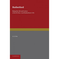 Rutherford: Being the Life and Letters of the Right Hon. Lord Rutherford, O.M.