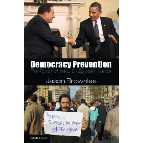 Democracy Prevention: The Politics of the U.S.-Egyptian Alliance