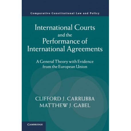 International Courts and the Performance of International Agreements: A General Theory with Evidence from the European Union