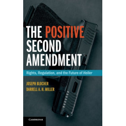 The Positive Second Amendment: Rights, Regulation, and the Future of Heller