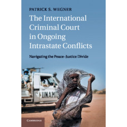 The International Criminal Court in Ongoing Intrastate Conflicts: Navigating the Peace–Justice Divide