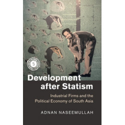 Development after Statism: Industrial Firms and the Political Economy of South Asia