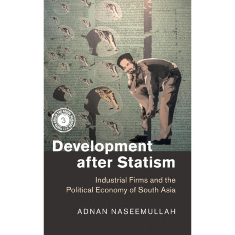 Development after Statism: Industrial Firms and the Political Economy of South Asia