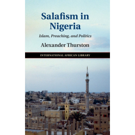 Salafism in Nigeria: Islam, Preaching, and Politics