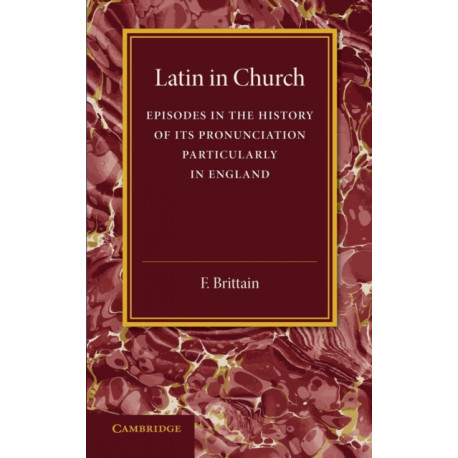 Latin in Church: Episodes in the History of its Pronunciation, Particularly in England