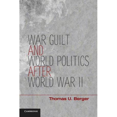 War, Guilt, and World Politics after World War II