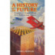 A History of the Future: Prophets of Progress from H. G. Wells to Isaac Asimov