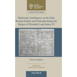 Diplomatic Intelligence on the Holy Roman Empire and Denmark during the Reigns of Elizabeth I and James VI: Three Treatises