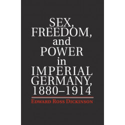 Sex, Freedom, and Power in Imperial Germany, 1880–1914