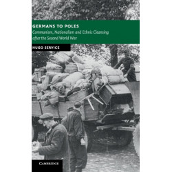 Germans to Poles: Communism, Nationalism and Ethnic Cleansing after the Second World War