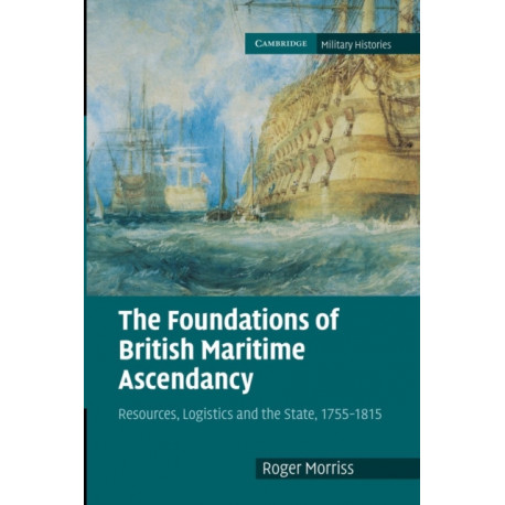 The Foundations of British Maritime Ascendancy: Resources, Logistics and the State, 1755–1815