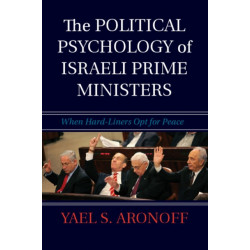 The Political Psychology of Israeli Prime Ministers: When Hard-Liners Opt for Peace