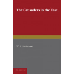The Crusaders in the East: A Brief History of the Wars of Islam with the Latins in Syria during the Twelfth and Thirteenth Centuries