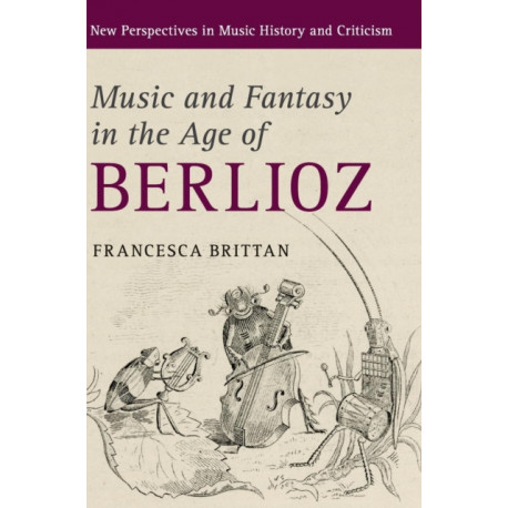 Music and Fantasy in the Age of Berlioz: New Perspectives in Music History and Criticism, 27
