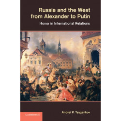 Russia and the West from Alexander to Putin: Honor in International Relations