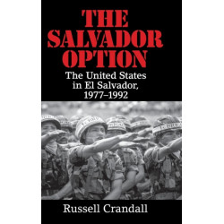 The Salvador Option: The United States in El Salvador, 1977–1992