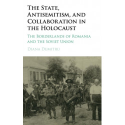 The State, Antisemitism, and Collaboration in the Holocaust: The Borderlands of Romania and the Soviet Union