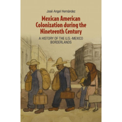 Mexican American Colonization during the Nineteenth Century: A History of the U.S.-Mexico Borderlands