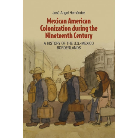 Mexican American Colonization during the Nineteenth Century: A History of the U.S.-Mexico Borderlands
