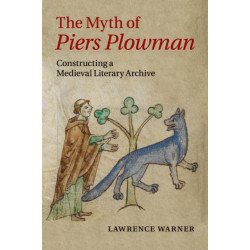 The Myth of Piers Plowman: Constructing a Medieval Literary Archive