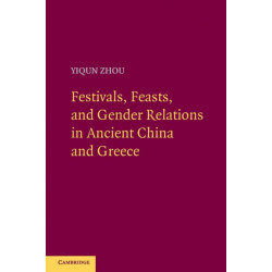 Festivals, Feasts, and Gender Relations in Ancient China and Greece