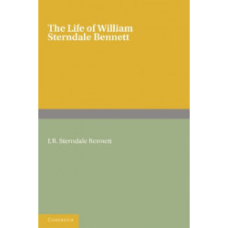 The Life of William Sterndale Bennett: By his Son, J. R. Sterndale Bennett