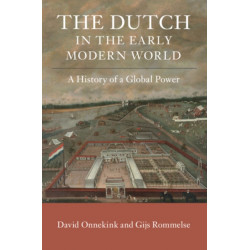 The Dutch in the Early Modern World: A History of a Global Power