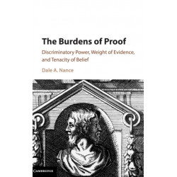 The Burdens of Proof: Discriminatory Power, Weight of Evidence, and Tenacity of Belief