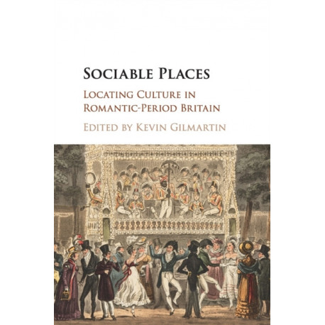 Sociable Places: Locating Culture in Romantic-Period Britain