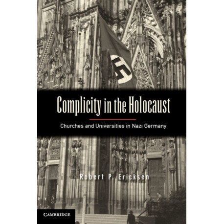 Complicity in the Holocaust: Churches and Universities in Nazi Germany